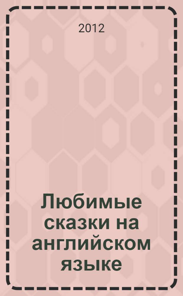 Любимые сказки на английском языке : параллельный русский перевод. Cлова и выражения для переводаъ