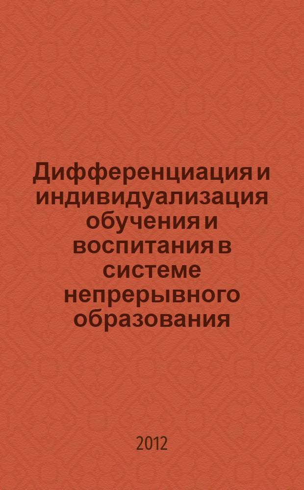 Дифференциация и индивидуализация обучения и воспитания в системе непрерывного образования : сборник статей по материалам международной научно-практической конференции "Стратегии дифференциации и индивидуализации обучения студентов в русле Болонского процесса" (Великий Новгород, 16-17 мая 2011) и научно-практической конференции с международным участием "Педагогическое образование : история, современность, перспективы" (Великий Новгород, 6-7 октября 2011)