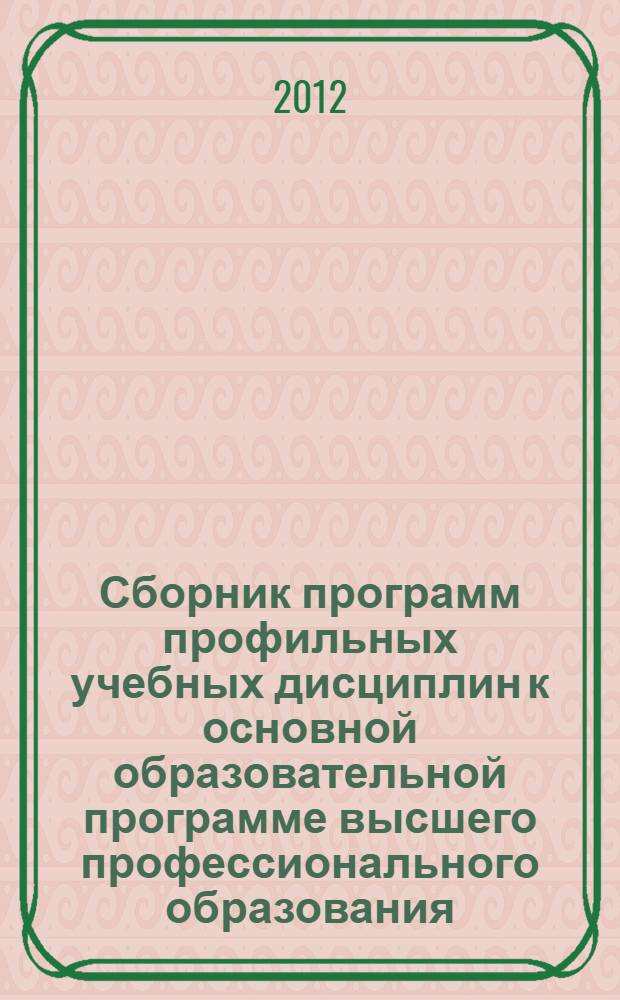 Сборник программ профильных учебных дисциплин к основной образовательной программе высшего профессионального образования...
