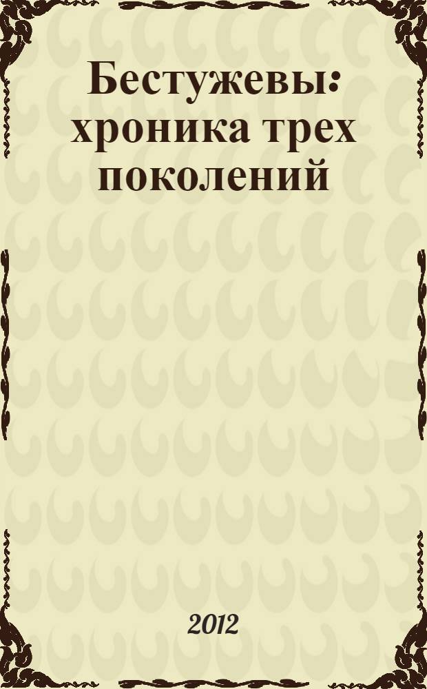 Бестужевы : хроника трех поколений