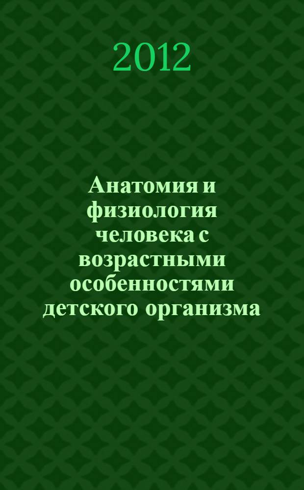 Анатомия и физиология человека с возрастными особенностями детского организма : учебник для студентов образовательных учреждений среднего профессионального образования : для всех специальностей укрупненной группы 050000 - "Образование и педагогика"