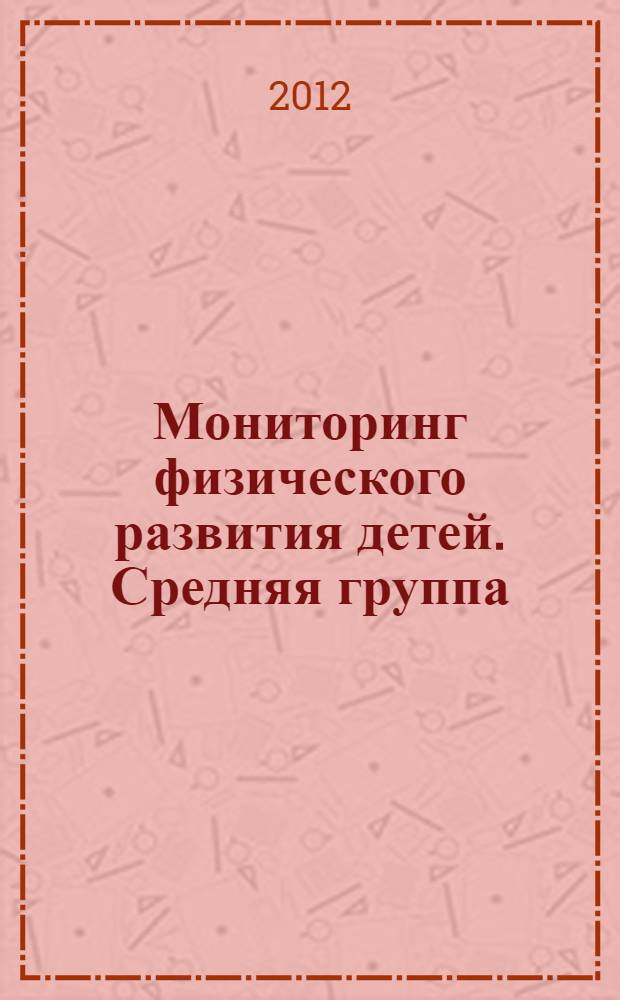 Мониторинг физического развития детей. Средняя группа : диагностический журнал