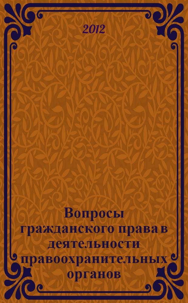 Вопросы гражданского права в деятельности правоохранительных органов : материалы международной научно-практической конференции, 23 мая 2012 г