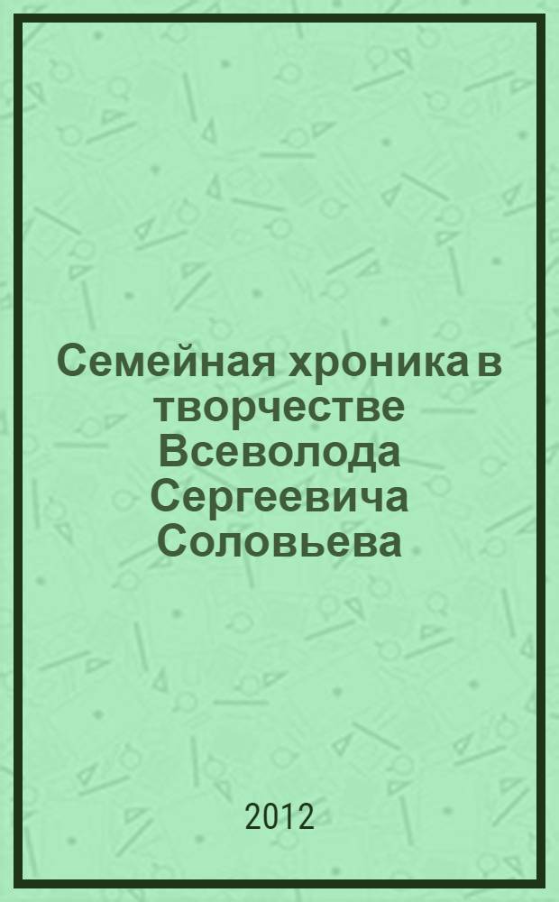 Семейная хроника в творчестве Всеволода Сергеевича Соловьева : монография