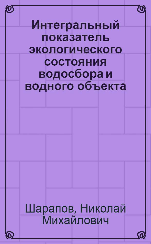 Интегральный показатель экологического состояния водосбора и водного объекта : монография
