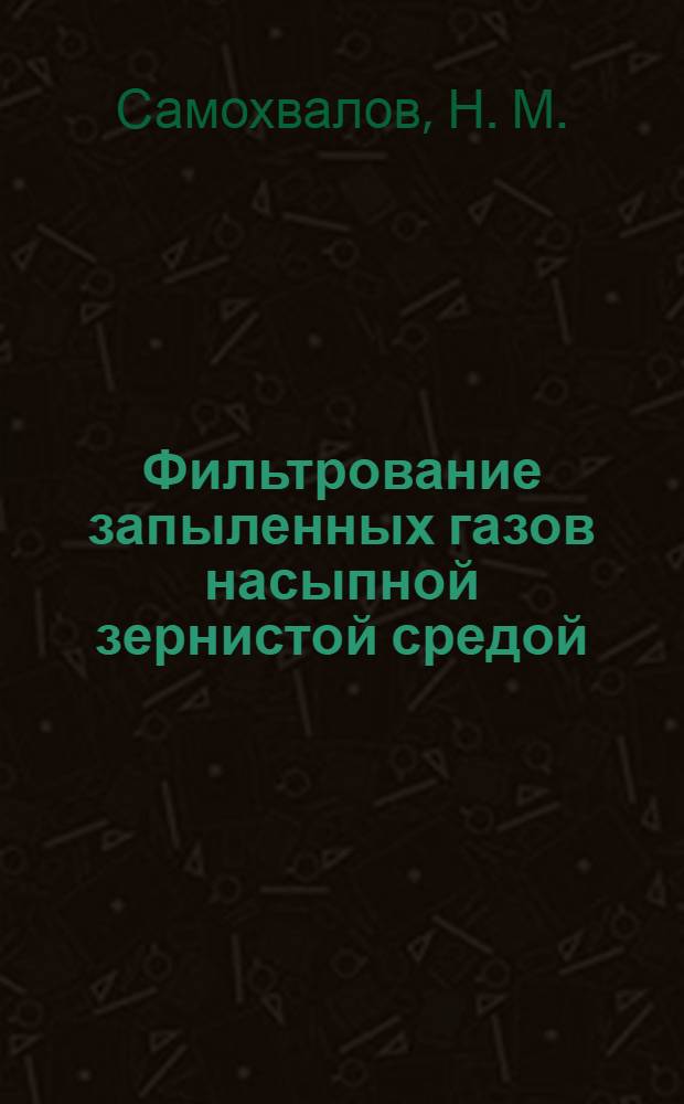 Фильтрование запыленных газов насыпной зернистой средой : монография