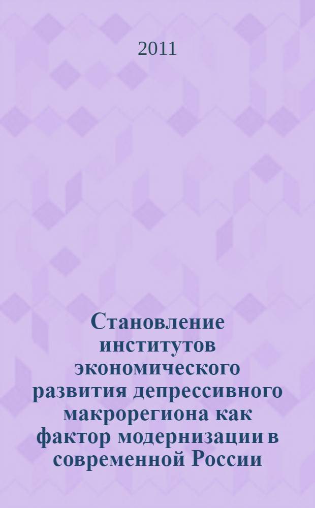 Становление институтов экономического развития депрессивного макрорегиона как фактор модернизации в современной России : автореферат диссертации на соискание ученой степени кандидата экономических наук : специальность 08.00.05 <Экономика и управление народным хозяйством по отраслям и сферам деятельности>