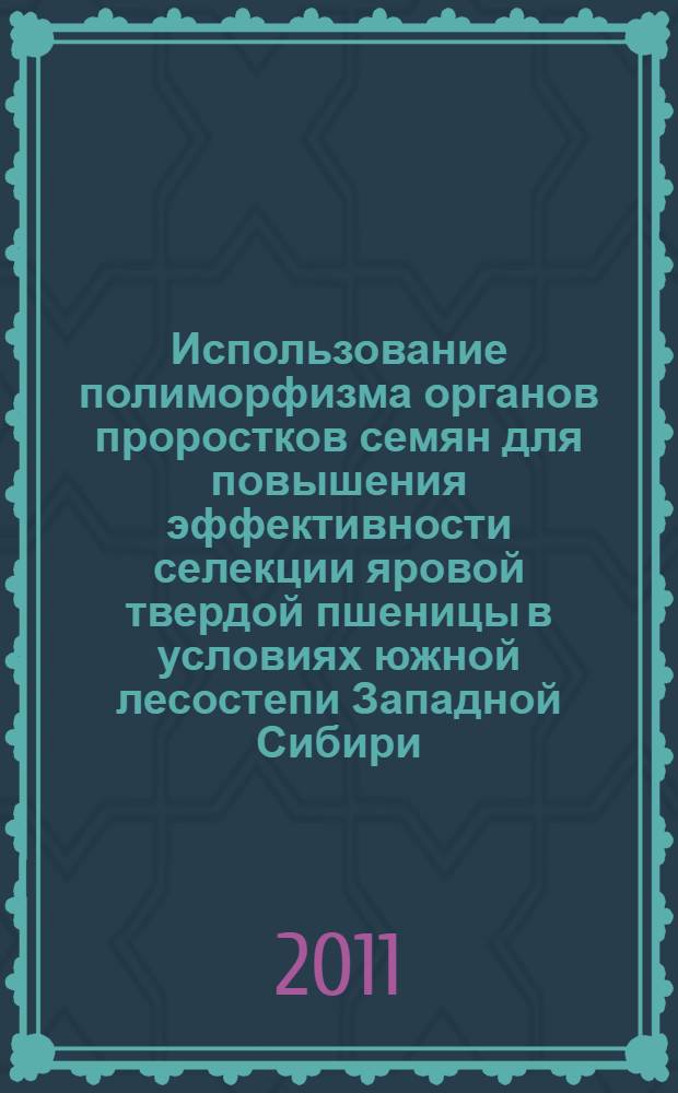 Использование полиморфизма органов проростков семян для повышения эффективности селекции яровой твердой пшеницы в условиях южной лесостепи Западной Сибири : автореферат диссертации на соискание ученой степени кандидата сельскохозяйственных наук : специальность 06.01.05 <Селекция и семеноводство сельскохозяйственных растений>