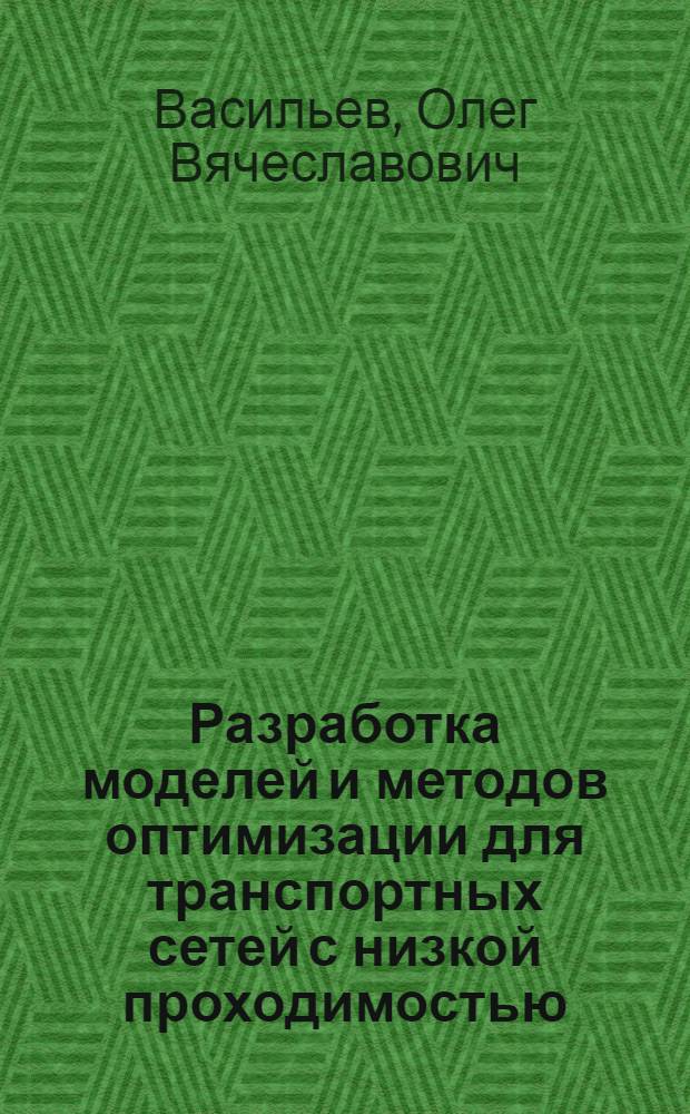 Разработка моделей и методов оптимизации для транспортных сетей с низкой проходимостью : автореферат диссертации на соискание ученой степени кандидата технических наук : специальность 05.13.18 <Математическое моделирование, численные методы и комплексы программ>