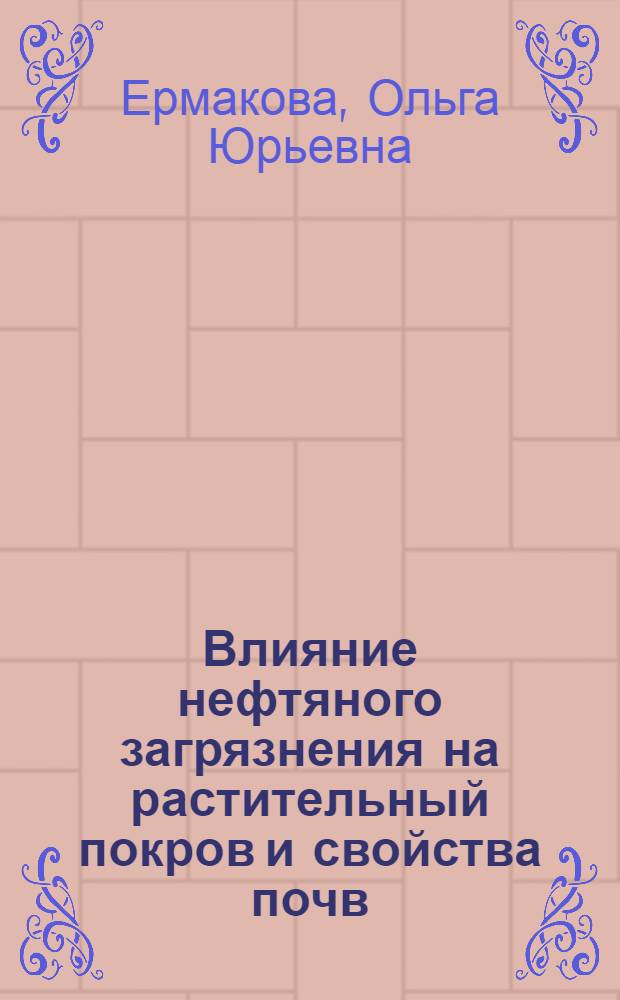 Влияние нефтяного загрязнения на растительный покров и свойства почв : автореферат диссертации на соискание ученой степени кандидата биологических наук : специальность 03.02.01 <Ботаника> : специальность 03.02.08 <Экология по отраслям>