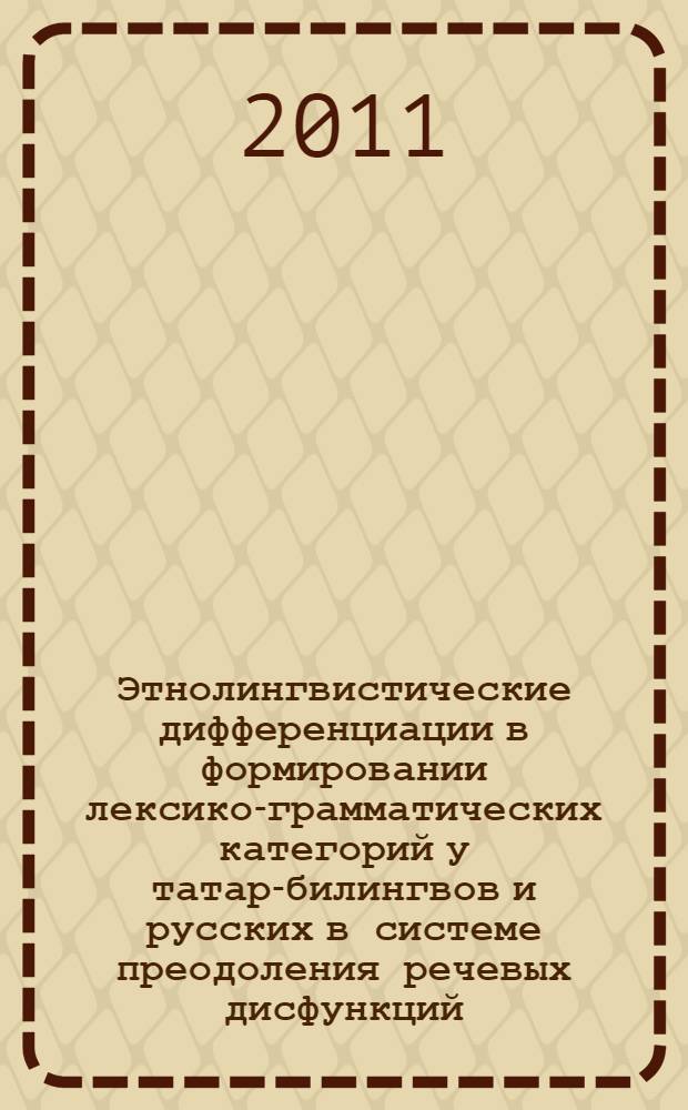 Этнолингвистические дифференциации в формировании лексико-грамматических категорий у татар-билингвов и русских в системе преодоления речевых дисфункций : (на материале Тюменской области) : автореферат диссертации на соискание ученой степени д. филол. н. : специальность 10.02.02 <Языки народов Российской Федерации с указанием конкретного языка или языковой семьи>