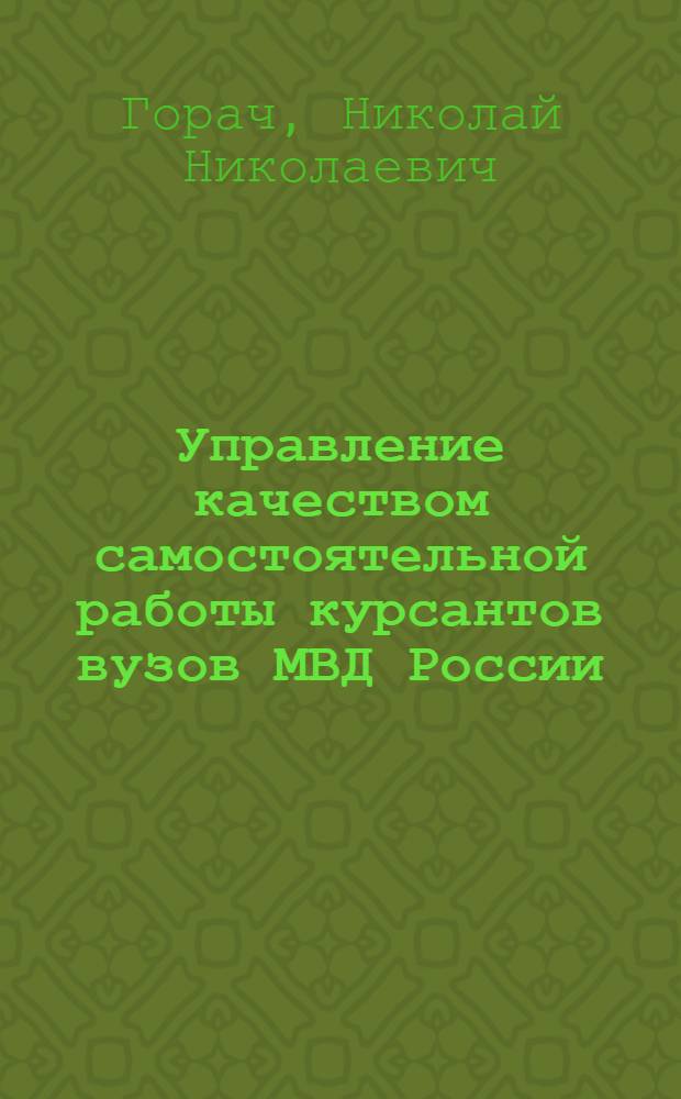 Управление качеством самостоятельной работы курсантов вузов МВД России : автореферат диссертации на соискание ученой степени кандидата педагогических наук : специальность 13.00.08 <Теория и методика профессионального образования>