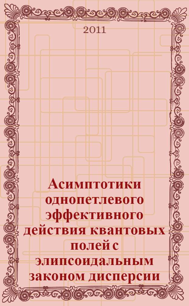 Асимптотики однопетлевого эффективного действия квантовых полей с элипсоидальным законом дисперсии : автореферат диссертации на соискание ученой степени кандидата физико-математических наук : специальность 01.04.02 <Теоретическая физика>