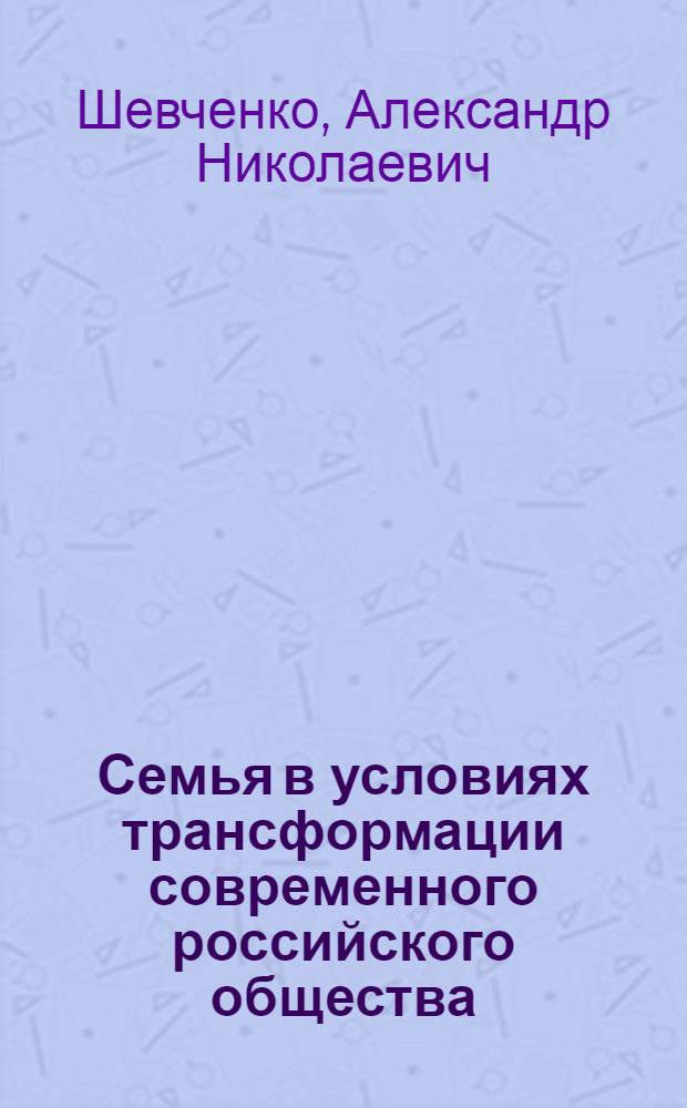 Семья в условиях трансформации современного российского общества : (социологический анализ) : автореферат диссертации на соискание ученой степени кандидата социологических наук : специальность 22.00.04 <Социальная структура, социальные институты и процессы>