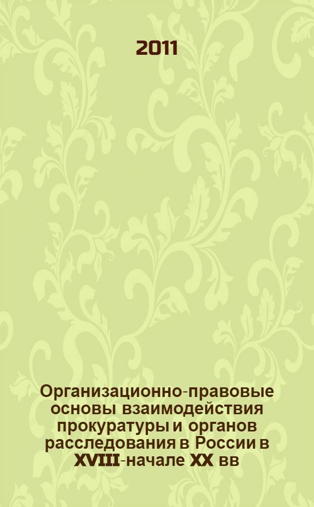 Организационно-правовые основы взаимодействия прокуратуры и органов расследования в России в XVIII-начале XX вв. (историко-правовое исследование) : автореферат диссертации на соискание ученой степени кандидата юридических наук : специальность 12.00.01 <Теория и история права и государства; история учений о праве и государстве>