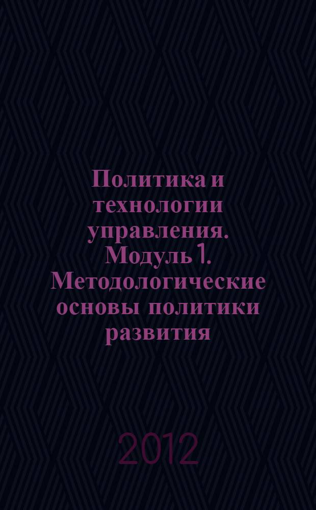 Политика и технологии управления. Модуль 1. Методологические основы политики развития: рабочая тетрадь