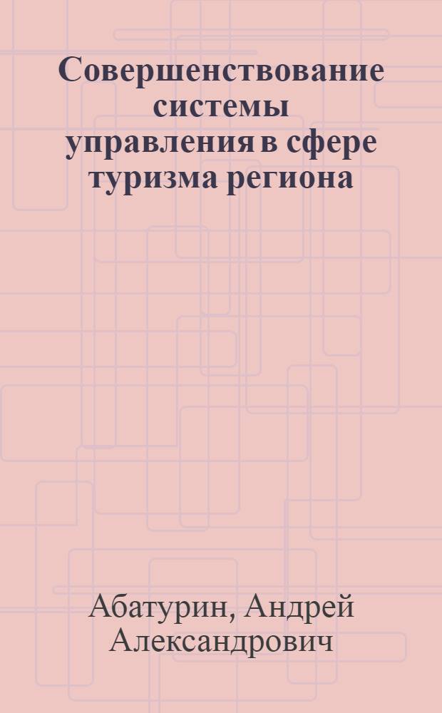 Совершенствование системы управления в сфере туризма региона : (на примере Владимирской области) : автореферат диссертации на соискание ученой степени кандидата экономических наук : специальность 08.00.05 <Экономика и управление народным хозяйством по отраслям и сферам деятельности>