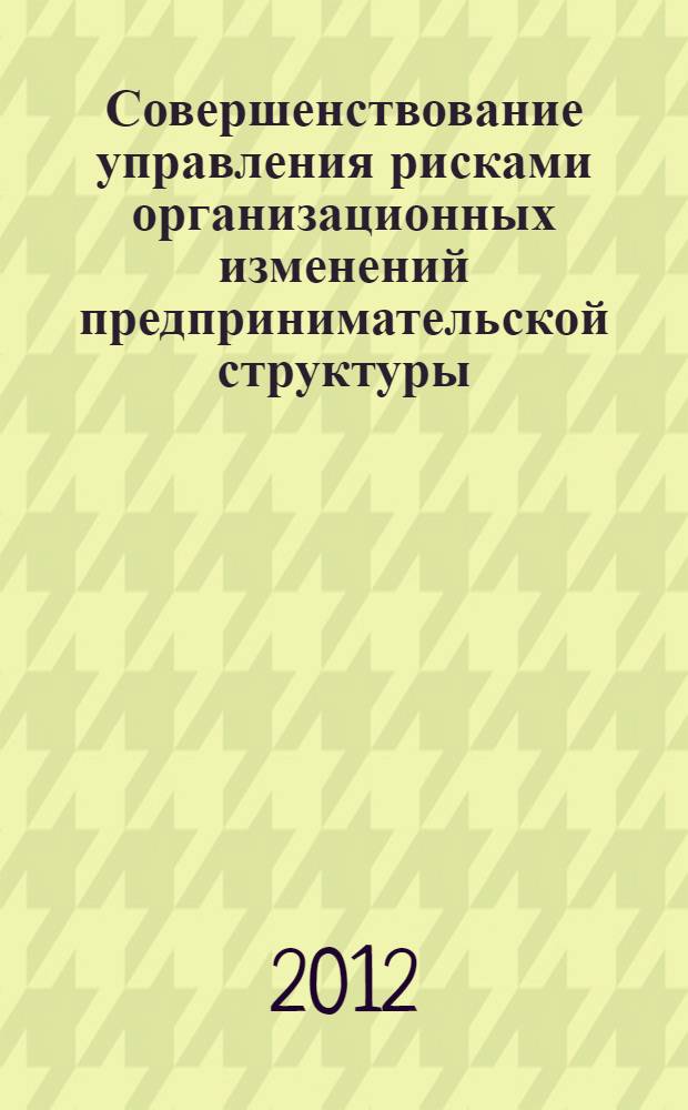 Совершенствование управления рисками организационных изменений предпринимательской структуры : автореферат диссертации на соискание ученой степени кандидата экономических наук : специальность 08.00.05 <Экономика и управление народным хозяйством по отраслям и сферам деятельности>