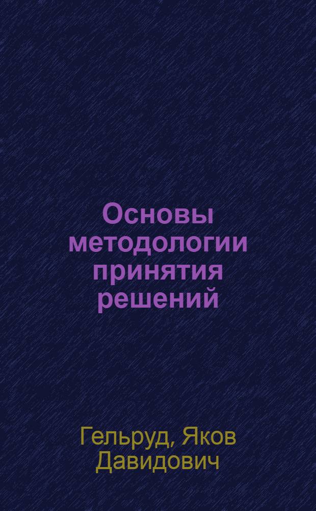 Основы методологии принятия решений : учебное пособие : для студентов, обучающихся по специальности 080507 "Менеджмент организации"