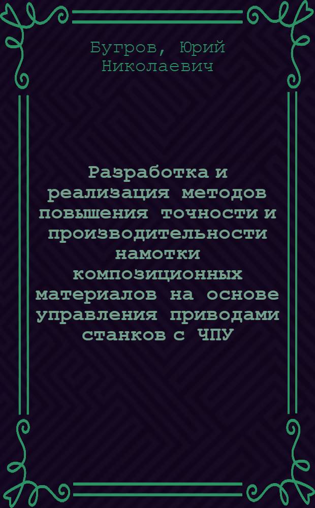 Разработка и реализация методов повышения точности и производительности намотки композиционных материалов на основе управления приводами станков с ЧПУ : автореферат диссертации на соискание ученой степени кандидата технических наук : специальность 05.13.06 <Автоматизация и управление технологическими процессами и производствами по отраслям>