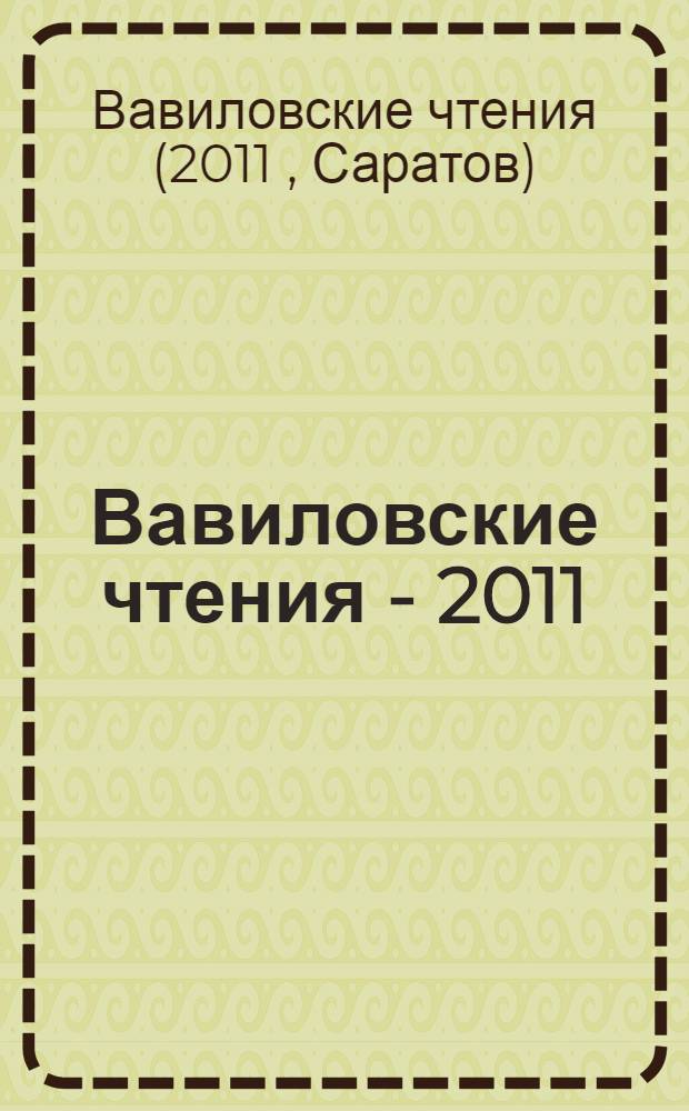 Вавиловские чтения - 2011 : материалы Международной научно-практической конференции, 24-25 ноября 2011 г