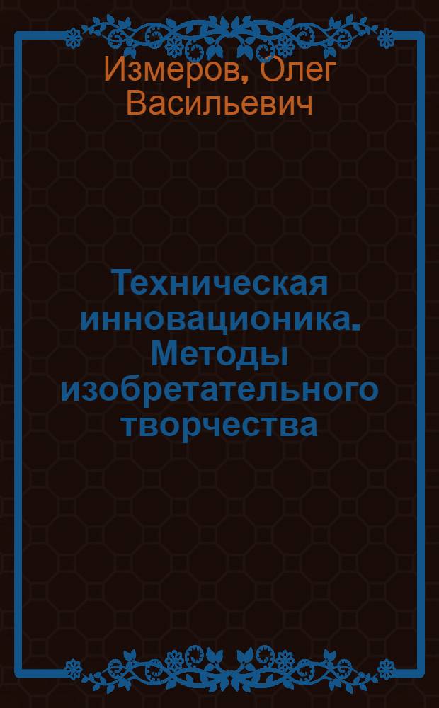 Техническая инновационика. Методы изобретательного творчества