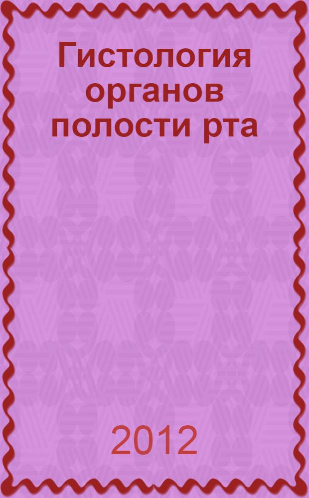 Гистология органов полости рта : учебное пособие : атлас : для студентов высшего профессионального образования по специальности 060201.65 "Стоматология" по дисциплине "Гистология, эмбриология, цитология - гистология полости рта"