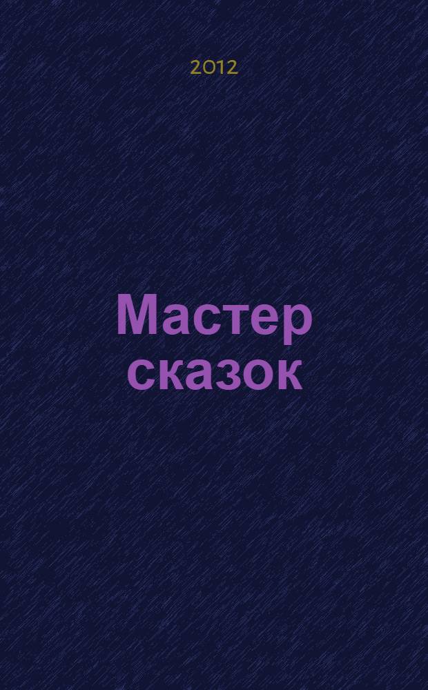 Мастер сказок : 50 сюжетов в помощь размышлениям о жизни, людях и себе : для взрослых и детей старше семи лет