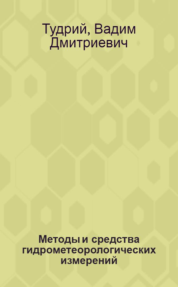 Методы и средства гидрометеорологических измерений : учебное пособие : для студентов высших учебных заведений, обучающихся по направлению "Гидрометеорология"