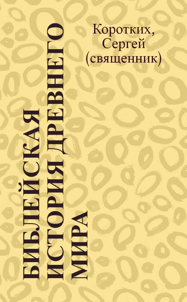 Библейская история Древнего мира: основы отечественной культурно-исторической традиции (с древнейших времен до новой эры) : методическон пособие для учителей : в 2 ч.