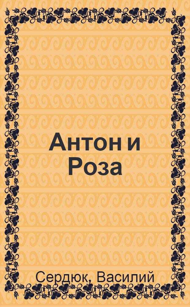 Антон и Роза : повесть
