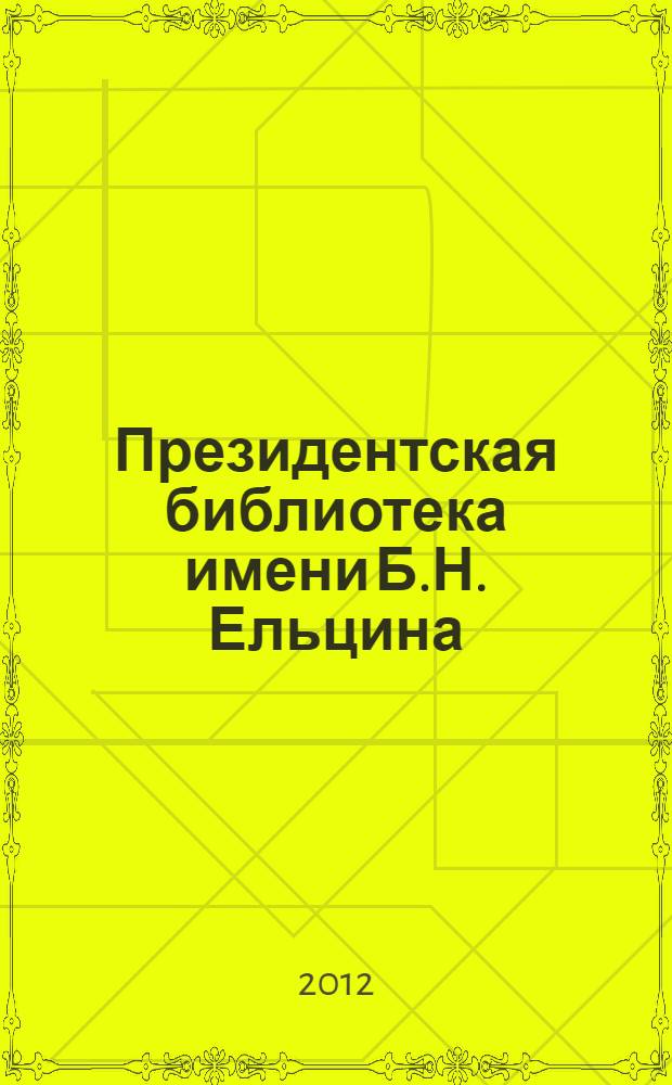 Президентская библиотека имени Б.Н. Ельцина : ежегодный отчет