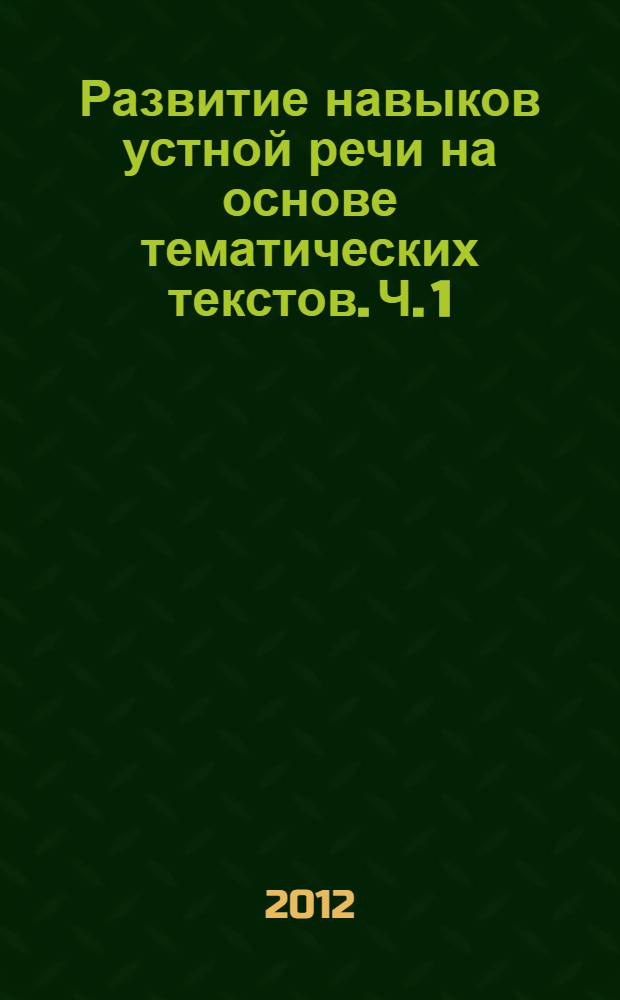 Развитие навыков устной речи на основе тематических текстов. Ч. 1