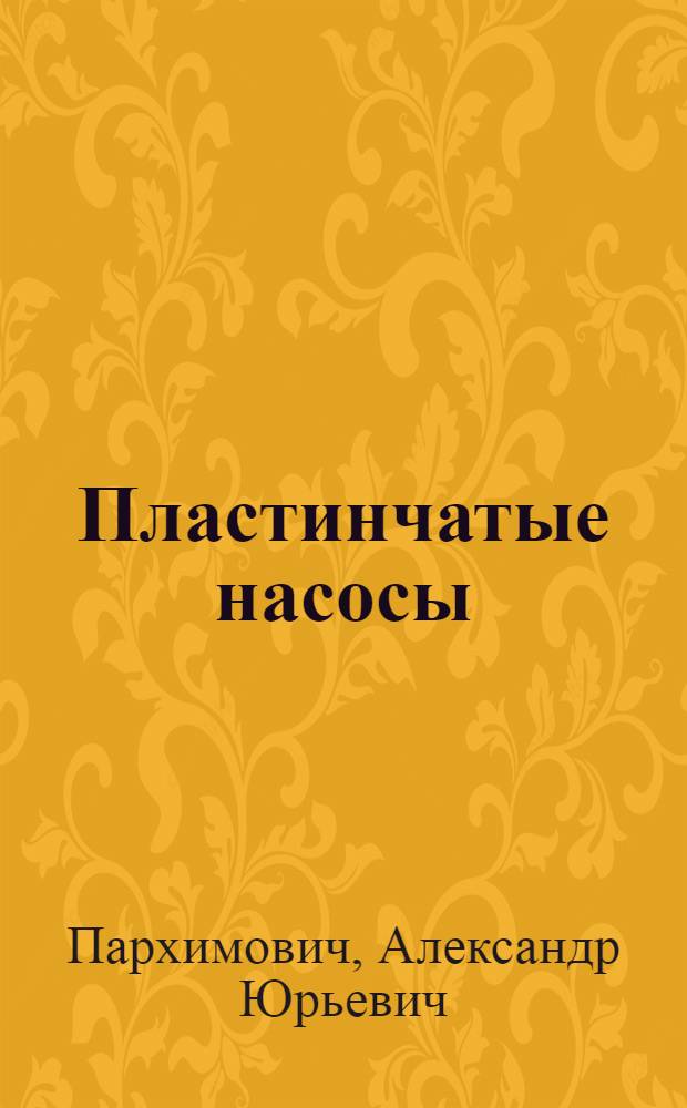 Пластинчатые насосы : учебное пособие для студентов высших учебных заведений, обучающихся по направлению 150800 "Гидравлическая, вакуумная и компрессорная техника", по специальности 150802 "Гидравлические машины, гидроприводы и гидропневмоавтоматика"