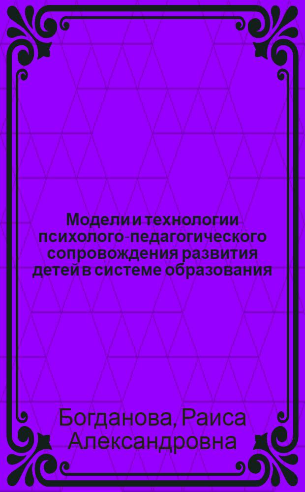 Модели и технологии психолого-педагогического сопровождения развития детей в системе образования. [Ч. 2]