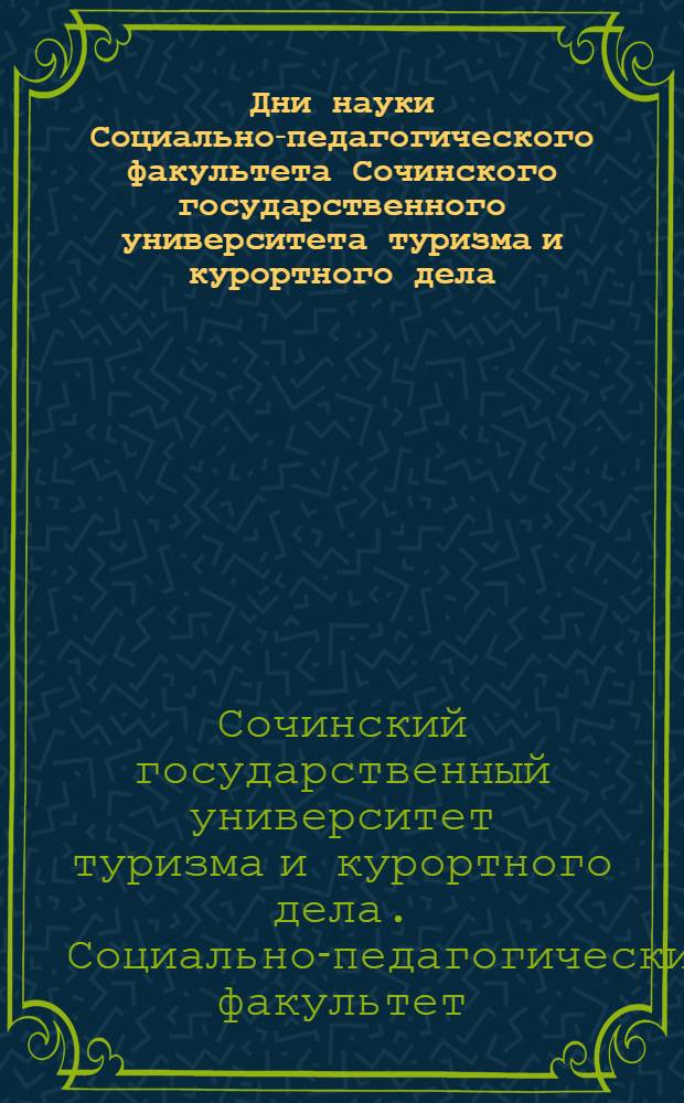 Дни науки Социально-педагогического факультета Сочинского государственного университета туризма и курортного дела : материалы IX-й межвузовской научно-практической конференции студентов и аспирантов, г. Сочи, 31 марта - 2 апреля 2010 г