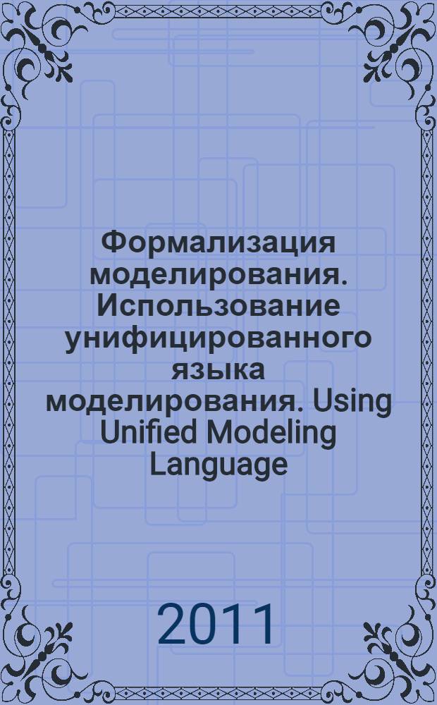 Формализация моделирования. Использование унифицированного языка моделирования. Using Unified Modeling Language (UML) : учебное пособие : для студентов вузов, изучающих прикладную математику, информатику и вычислительную технику