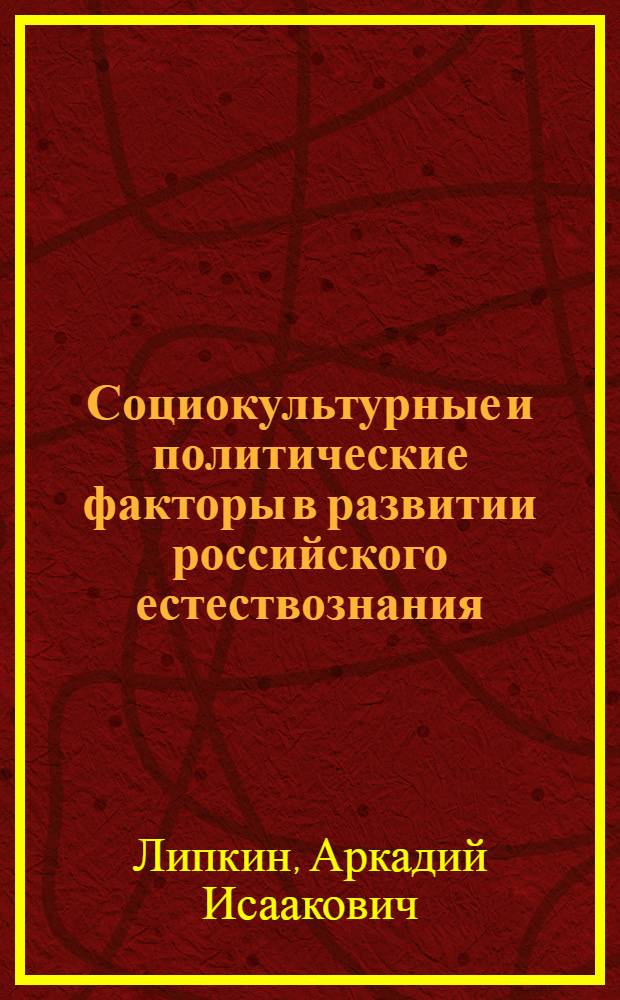 Социокультурные и политические факторы в развитии российского естествознания (XVIII-XX вв.) : учебное пособие для студентов вузов по направлению "Прикладные математика и физика"