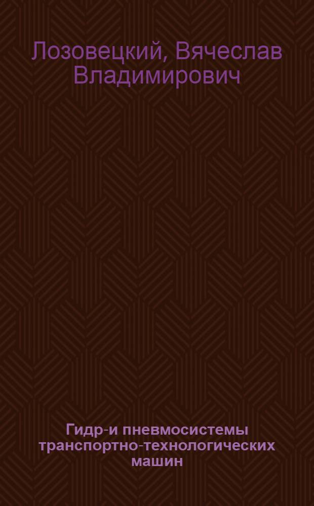 Гидро- и пневмосистемы транспортно-технологических машин : учебное пособие для студентов вузов, обучающихся по направлению подготовки дипломированных бакалавров, магистров и специалистов направления 250400 - "Технология лесозаготовительных и деревообрабатывающих производств" по профилю "Лесоинженерное дело"