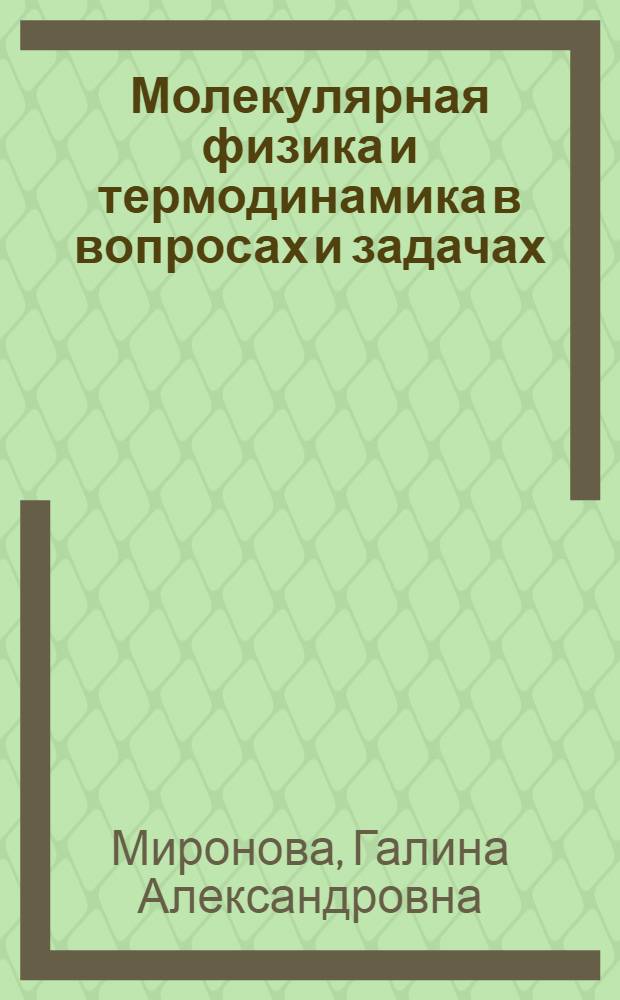 Молекулярная физика и термодинамика в вопросах и задачах : учебное пособие для студентов высших учебных заведений, обучающихся по специальности ВПО 010701 - "Физика" и по направлению подготовки ВПО 010700 - "Физика"