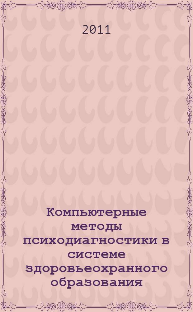 Компьютерные методы психодиагностики в системе здоровьеохранного образования : (научно-практическое руководство для пользователей компьютерных программ психологической диагностики)