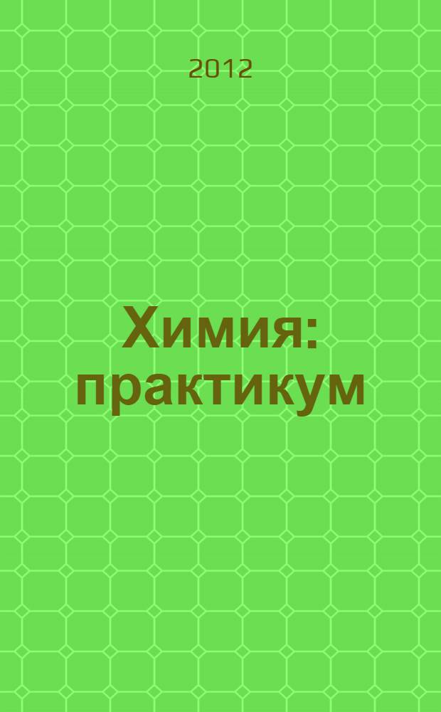 Химия : практикум : учебное пособие для использования в учебном процессе образовательных учреждений, реализующих программы НПО и СПО