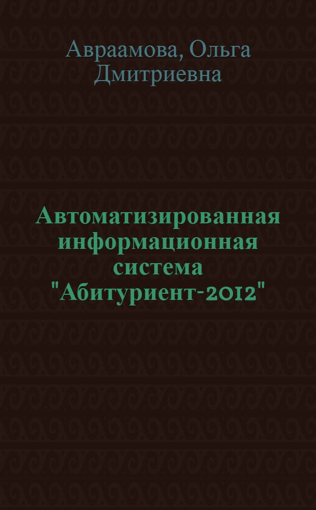 Автоматизированная информационная система "Абитуриент-2012" : методическое пособие