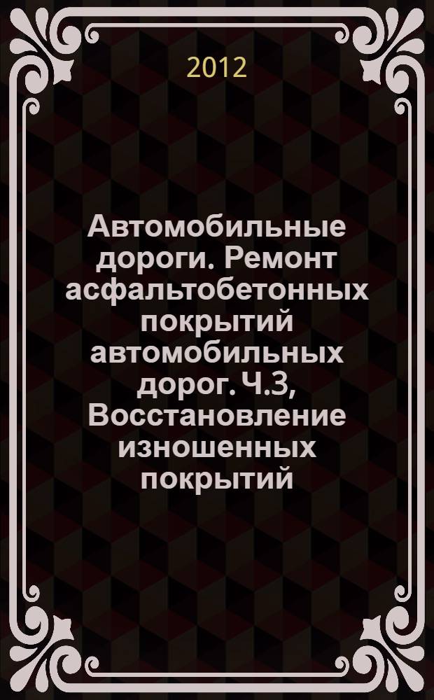 Автомобильные дороги. Ремонт асфальтобетонных покрытий автомобильных дорог. Ч.3, Восстановление изношенных покрытий