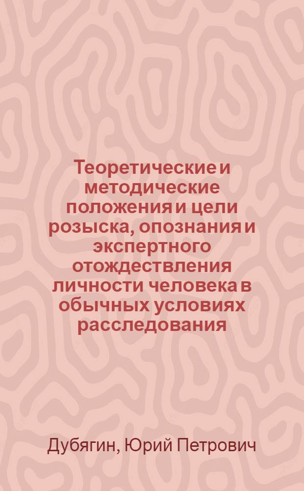 Теоретические и методические положения и цели розыска, опознания и экспертного отождествления личности человека в обычных условиях расследования