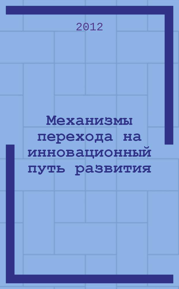 Механизмы перехода на инновационный путь развития : всероссийская научно-практическая интернет-конференция (23 апреля 2012 года)