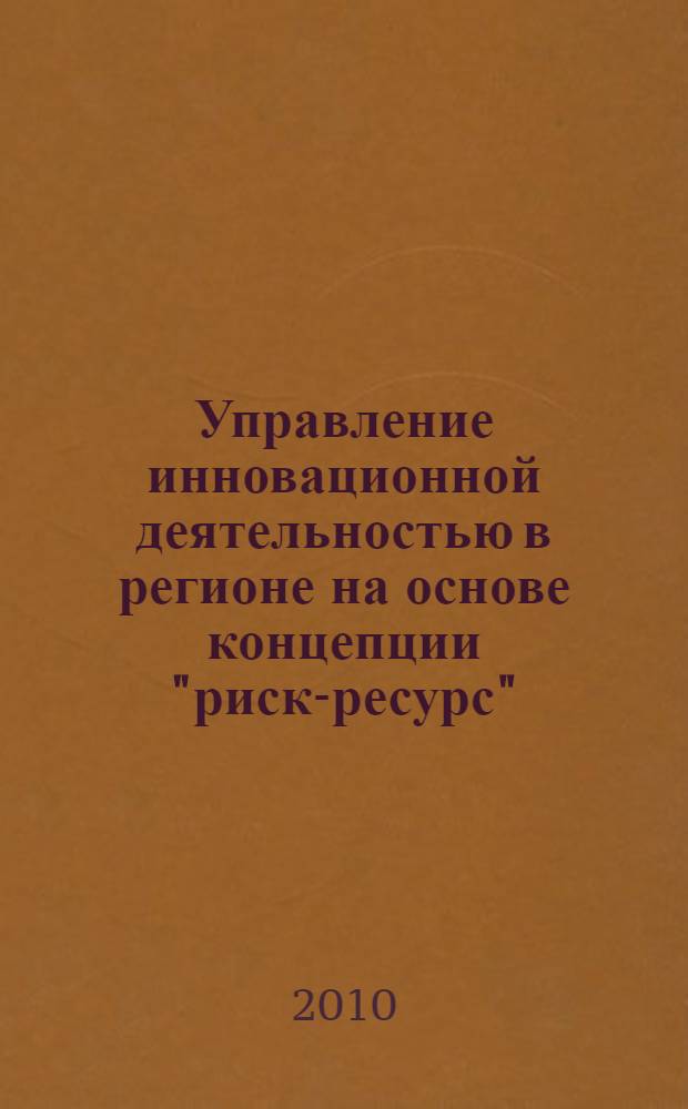 Управление инновационной деятельностью в регионе на основе концепции "риск-ресурс" : монография