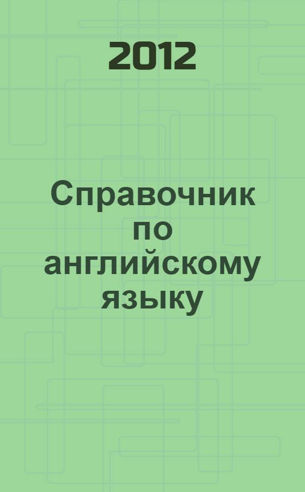 Справочник по английскому языку : правила грамматики, учебные материалы, наглядные таблицы