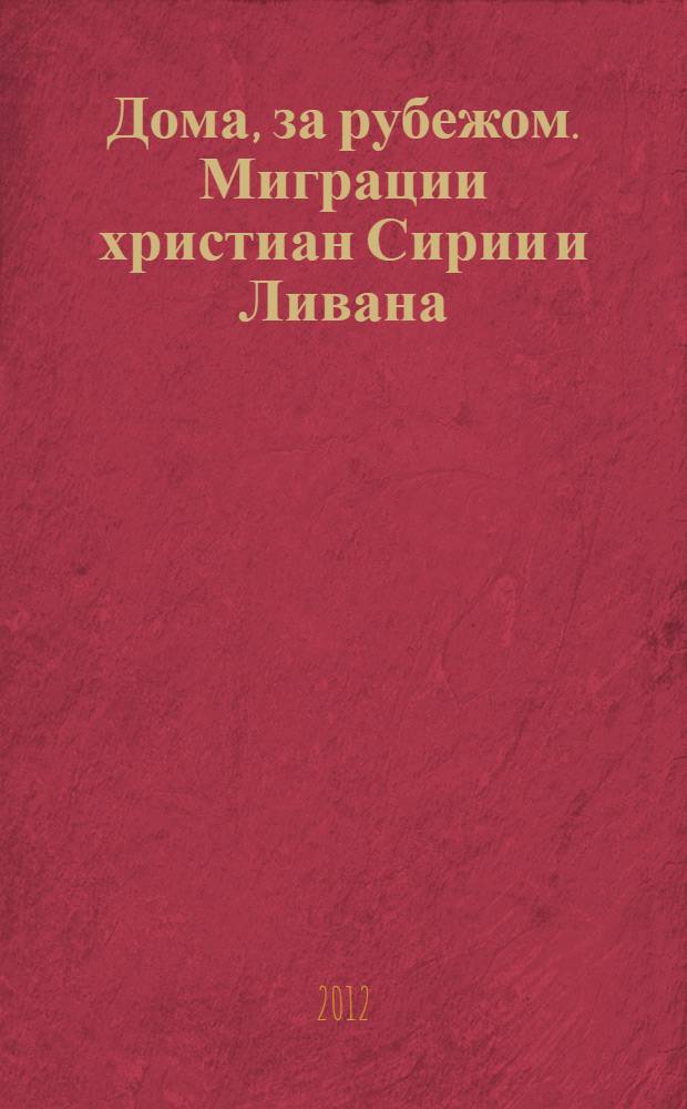 Дома, за рубежом. Миграции христиан Сирии и Ливана ( вторая половина XIX- первая половина XX в.)