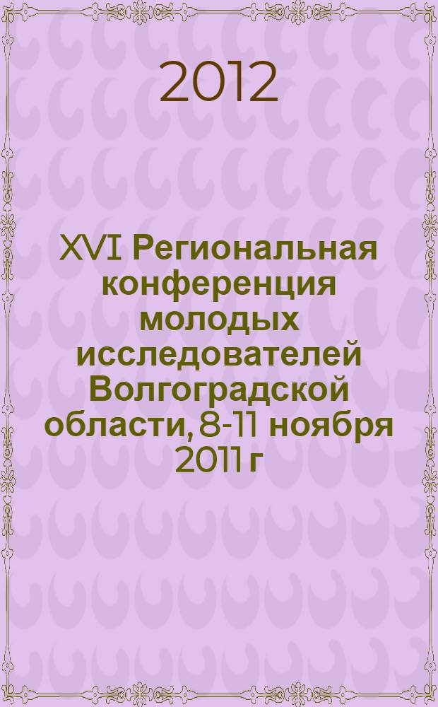 XVI Региональная конференция молодых исследователей Волгоградской области, 8-11 ноября 2011 г. Вып. 3 : Философские науки и культурология. Исторические науки